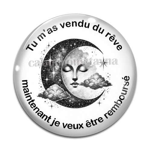 Cabochon tu m'as vendu du rêve maintenant je veux être remboursé, en résine ou en verre différente taille