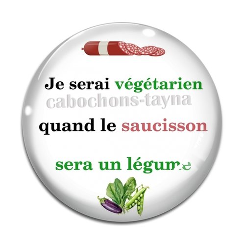 Cabochon je serai végétarien  quand le saucisson sera un légume, en résine ou en verre différente taille