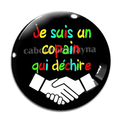 Cabochon je suis un copain qui déchire, en résine ou en verre différente taille