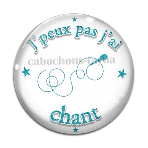 Cabochon j'peux pas j'ai chant, cabochon résine ou verre rond différente taille