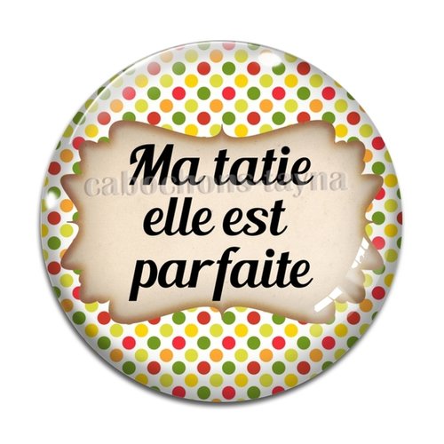 Cabochon ma tatie elle est parfaite, cabochon en résine ou verre, différente taille