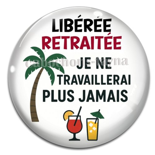 Cabochon libérée retraitée je ne travaillerai plus jamais – résine ou verre – différentes tailles disponibles