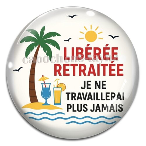 Cabochon libérée retraitée je ne travaillerai plus jamais – résine ou verre – différentes tailles disponibles