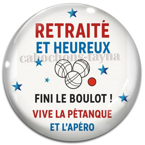 Cabochon retraité heureux fini le boulot vive la pétanque et l'apéro – résine ou verre – différentes tailles disponibles