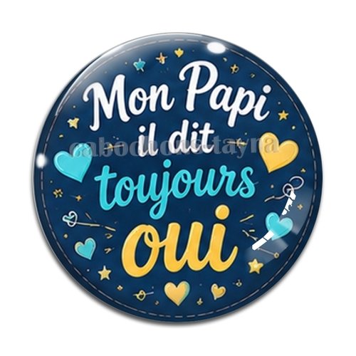 Cabochon mon papi il dit toujours oui, cabochon résine ou verre rond différente taille