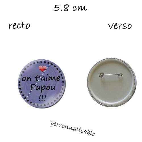 1 badge 58 mm, on t'aime papou (autre texte possible) 