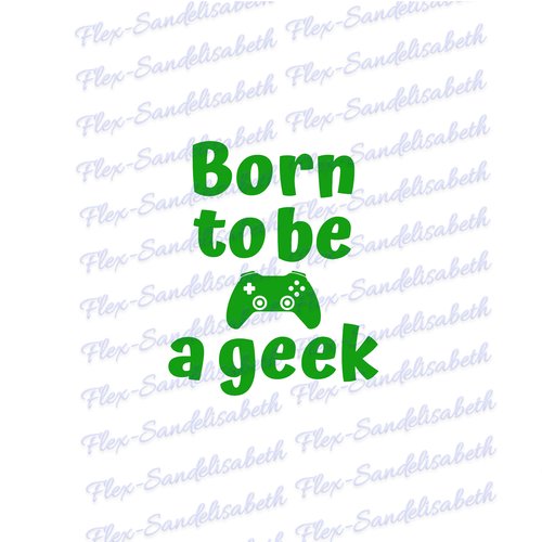Born to be a geek jeux videos gamers addict garçon 10 cm flex thermocollant appliqué transfert couleur au choix