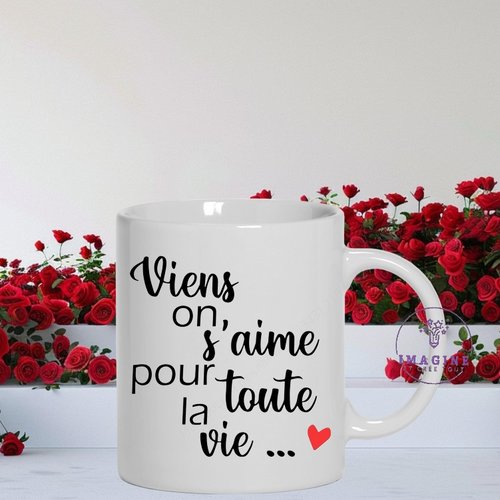 Mug saint valentin - viens on s'aime pour toute la vie - amour - love - tasse mot - personnalisation - cadeau à offrir