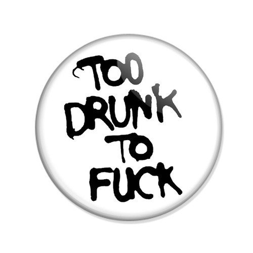 Badge too drunk to fuck - texte noir sur fond blanc biker rock punk hippie button pins - ø25mm - 1 inch