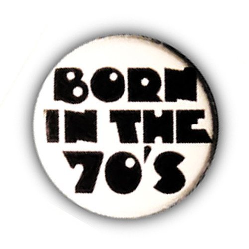 Badge born in the 70's seventies pop rock punk disco funk funky 25mm