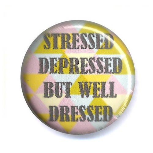Badge stressed depressed but well dressed graphic kawaii hipster ø2,5cm 