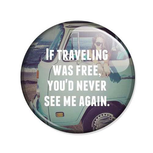 Badge if traveling was free you d never see me again vintage retro ø25mm 