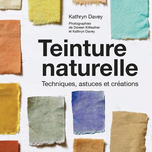 Idée kdo ! livre : teinture naturelle, de kathryn davey, technique, astuces, créations, teindre avec des matériaux simples, à l'unité