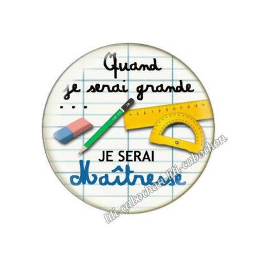 Cabochon résine a coller 25 mm quand je serai grande...je serai maîtresse