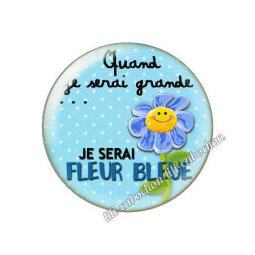 Cabochon résine a coller 25 mm quand je serai grande...je serai fleur bleue