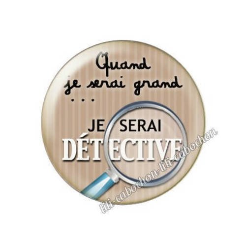 Cabochon résine a coller 25 mm quand je serai grand...je serai détective