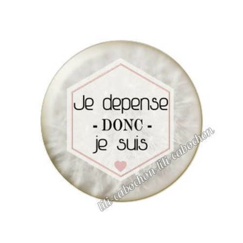 Cabochon résine a coller 25 mm texte je dépense donc je suis