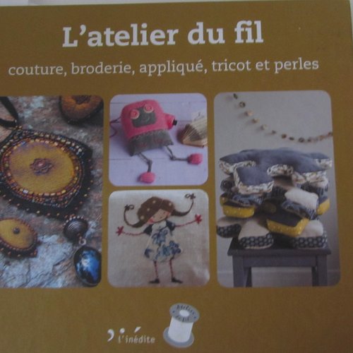 Livre "l'atelier du fil" - couture, broderie, appliqué, tricot et perles