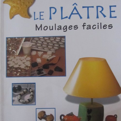 Livre "le plâtre - moulages faciles" - sculpture, objets, lampes, bijoux...