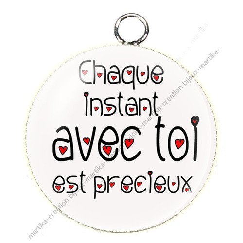 Pendentif cabochon metal et epoxy 25 mm &quot; chaque instant avec toi est précieux &quot; n°31 