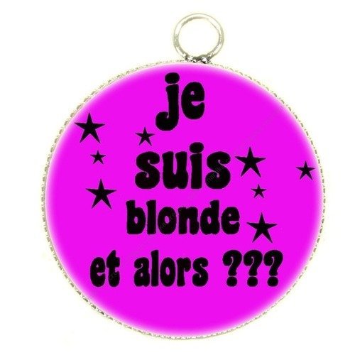 Pendentif cabochon metal et epoxy 25 mm &quot;je suis blonde et alors ???&quot; n°9 