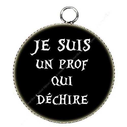 Pendentif cabochon metal et epoxy 25 mm &quot;je suis un prof qui déchire &quot; n°2 