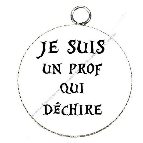 Pendentif cabochon metal et epoxy 25 mm &quot;je suis un prof qui déchire &quot; n°1 