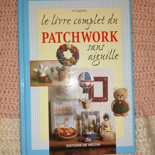 Le livre complet du patchwork sans aiguille