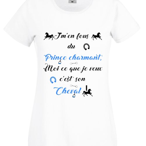 T-shirt femme humour cheval,j'm'en fous d'un prince charmant, moi ce que je veux c'est son cheval ! !